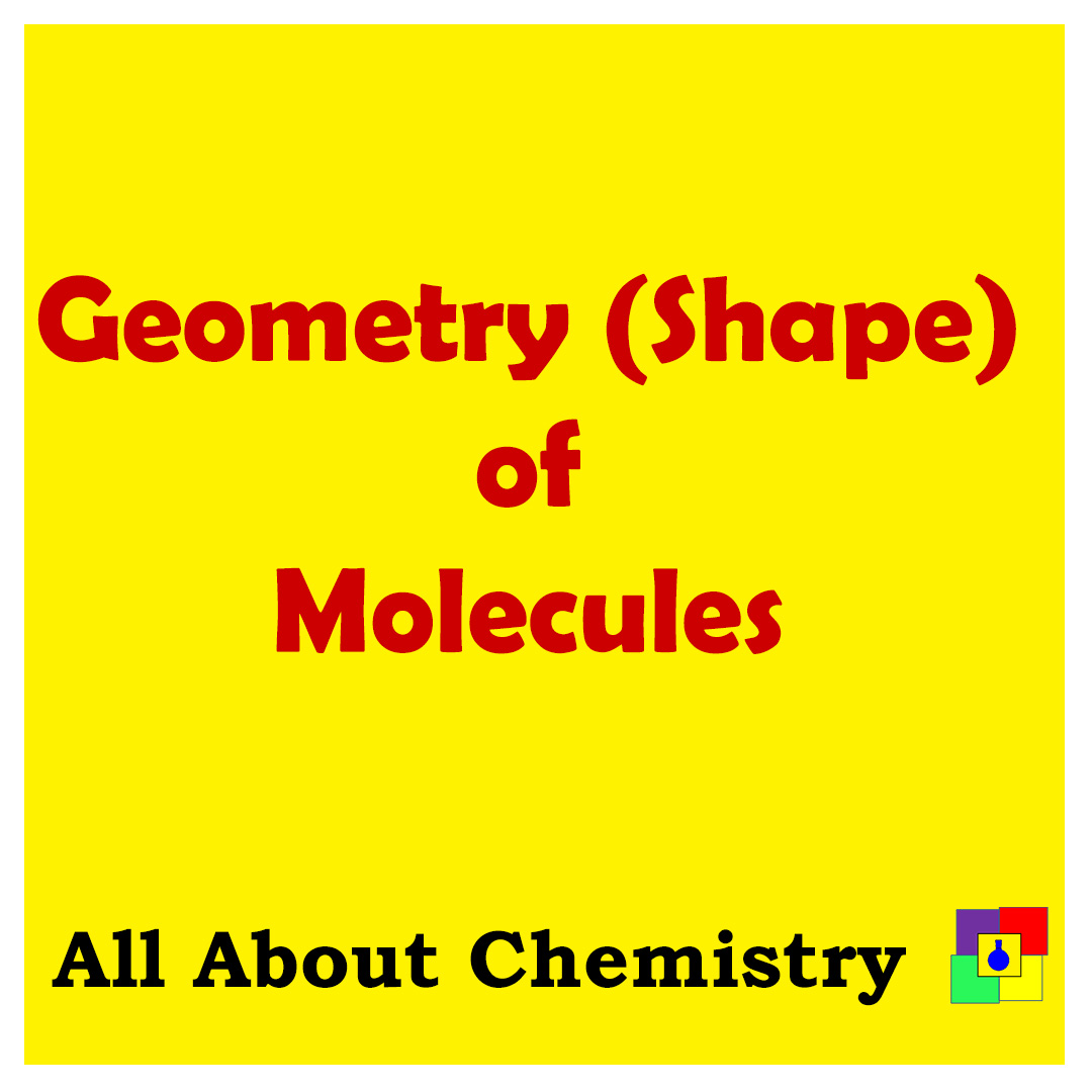 Geometry (Shape) of Molecules